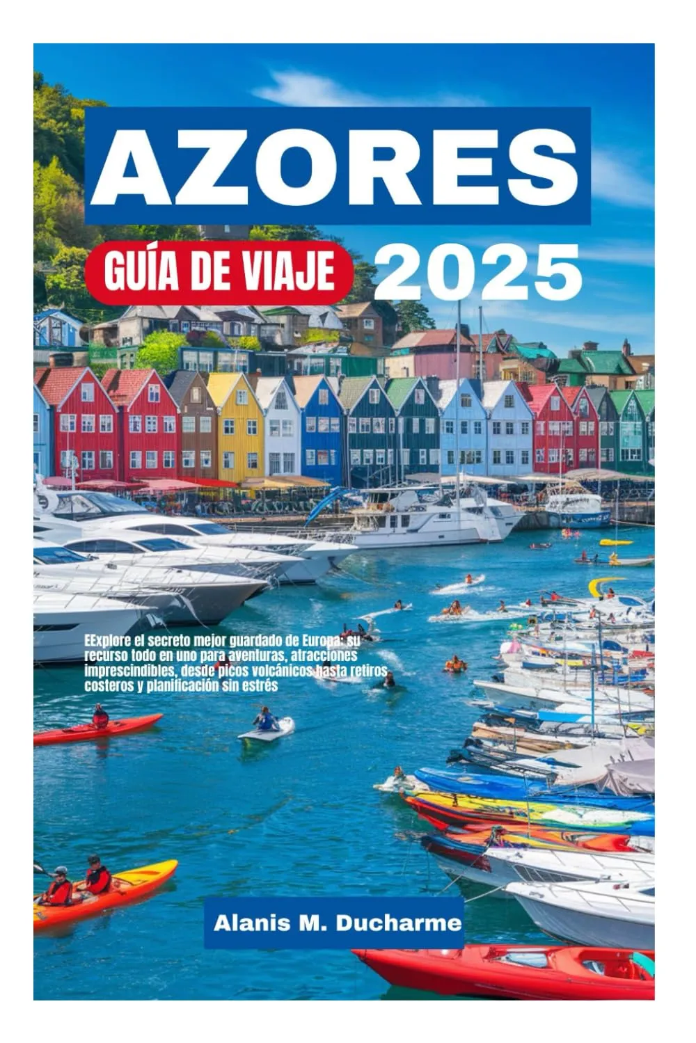 AZORES GUÍADEVIAJE2025: ExploreelsecretomejorguardadodeEuropa:surecursotodoenunopara aventuras atraccionesimprescindibles desdep