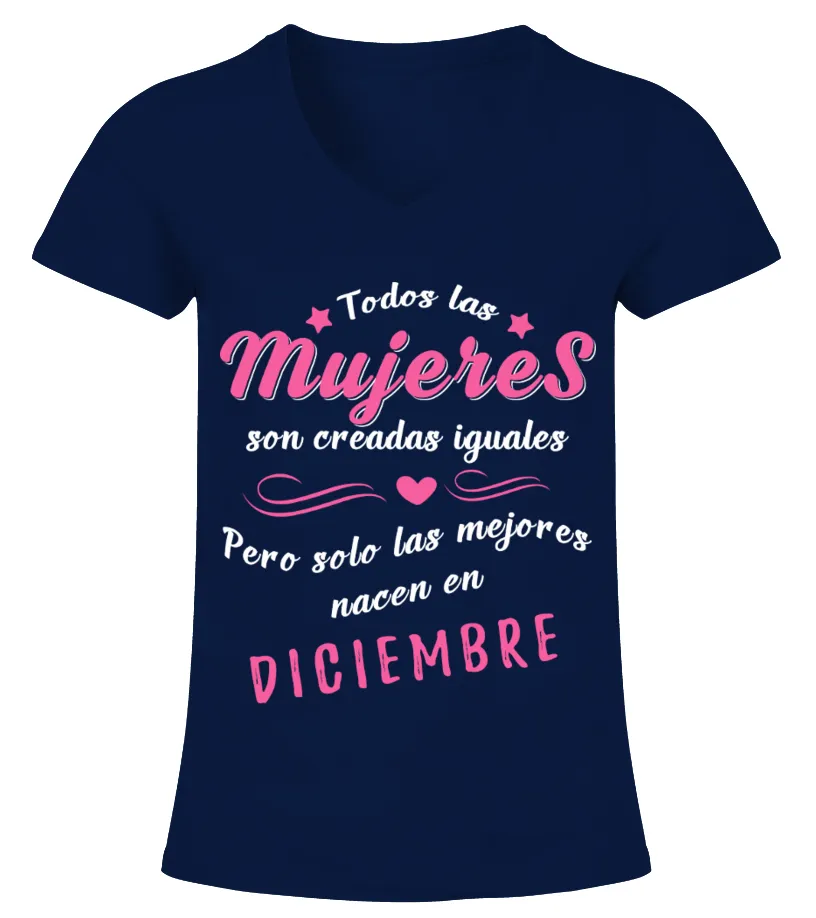 Todas las mujeres son creadas iguales pero solo las mejores nacen en diciembre Camiseta cuello pico Mujer