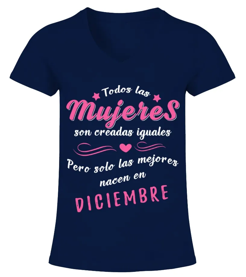 Todas las mujeres son creadas iguales pero solo las mejores nacen en diciembre Camiseta cuello pico Mujer